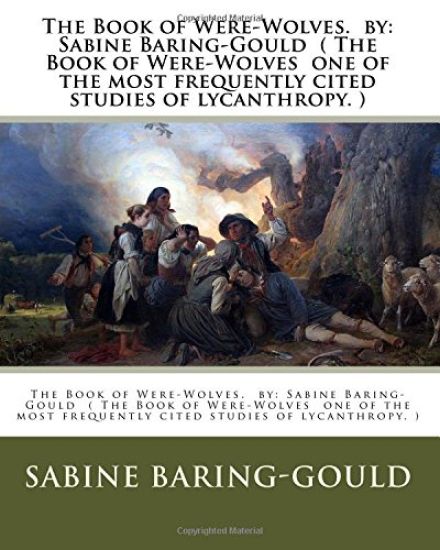The Book of Were-Wolves. by: Sabine Baring-Gould ( The Book of Were-Wolves one of the most frequently cited studies of lycanthropy. )