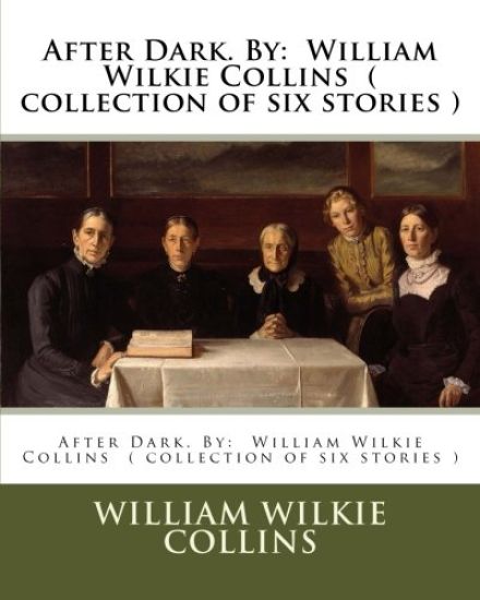 After Dark. By: William Wilkie Collins ( collection of six stories )