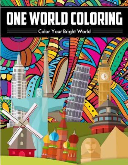 One World Coloring - Color Your Bright World: The Best Art Therapy Coloring Book - Unique And Relaxing - A Journey Through A Colorful World - Liven Th