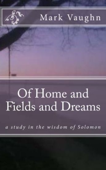 Of Home and Fields and Dreams: a study in the wisdom of Solomon