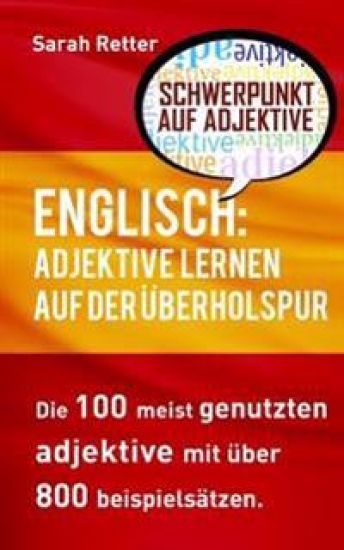 Englisch: Adjektive Lernen auf der Uberholspur: Die 100 meist genutzten Adjektive mit über 800 Beispielsätzen.