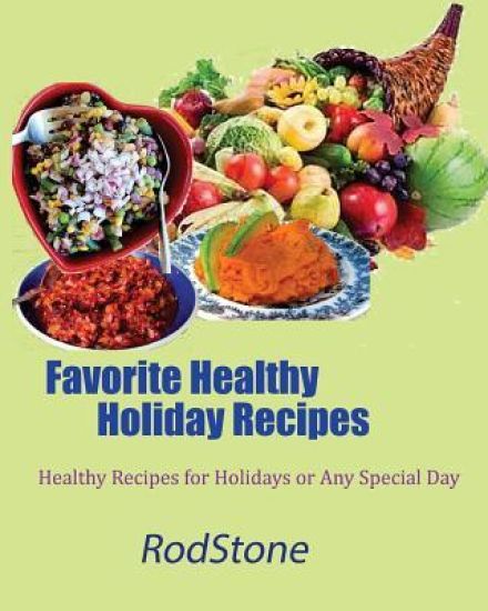 Favorite Healthy Holiday Recipes: Healthy Recipes for Holidays or Any Special Day