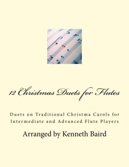 12 Christmas Duets for Flutes: Duets on Traditional Christma Carols for Intermediate and Advanced Flute Players