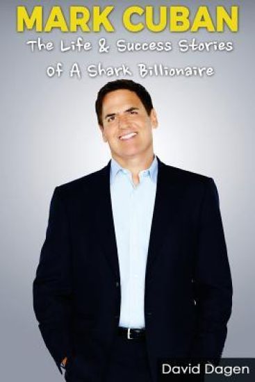 Mark Cuban - The Life & Success Stories of a Shark Billionaire: Biography