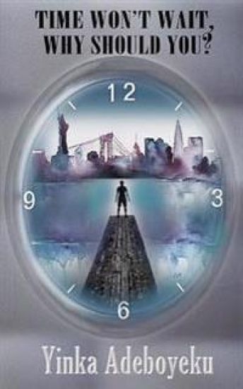 Time Won't Wait, Why Should You?