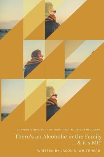There's an Alcoholic in the Family...and it's Me!!!: Support & Insight for the First 30 days in Recovery
