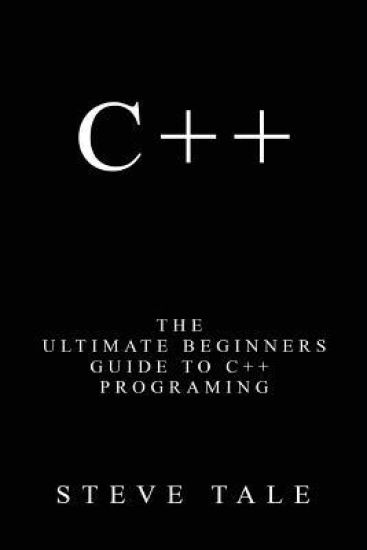 C++: The Ultimate Beginners Guide to C++ Programing