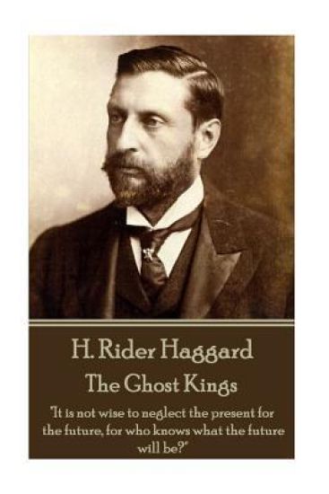 H Rider Haggard - The Wanderer's Necklace: "It is not wise to neglect the present for the future, for who knows what the future will be?"
