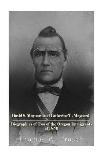 David S. Maynard and Catherine T. Maynard: Biographies of Two of the Oregon Immigrants of 1850