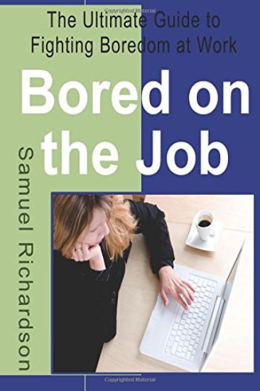 Bored on the Job: The Ultimate Guide to Fighting Boredom at Work