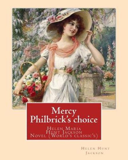 Mercy Philbrick's choice. By: Helen Jackson (H.H): Helen Maria Hunt Jackson, born Helen Fiske (October 15, 1830 - August 12, 1885). Novel (World's c