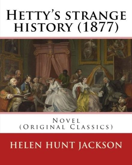 Hetty's strange history (1877). By: Helen Jackson (H.H). Helen Maria Hunt Jackson, born Helen Fiske (October 15, 1830 - August 12, 1885): Novel (Origi