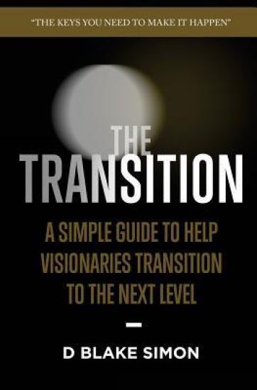 The Transition: A Simple Guide To Help Visionaries Transition To The Next Level