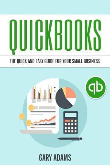 Quickbooks: The Quick And Easy Quickbooks Guide For Your Small Business - Accounting and Bookkeeping