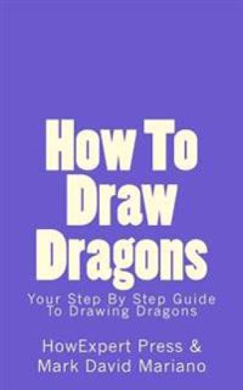 How To Draw Dragons: Your Step By Step Guide To Drawing Dragons