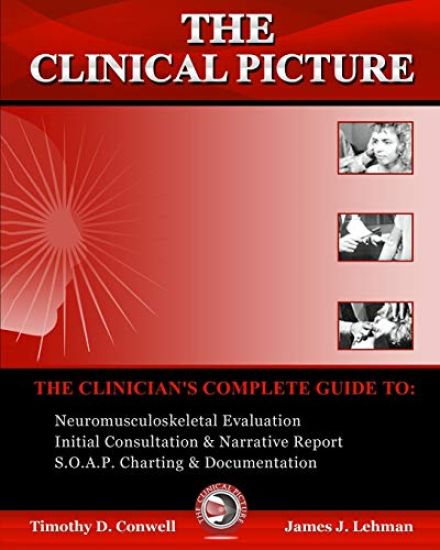 The Clinical Picture: The Clinician's Complete Guide To: Neuromusculoskeletal Evaluation, Initial Consultation & Narrative Report, S.O.A.P.