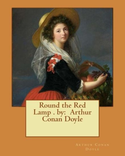Round the Red Lamp . by: Arthur Conan Doyle