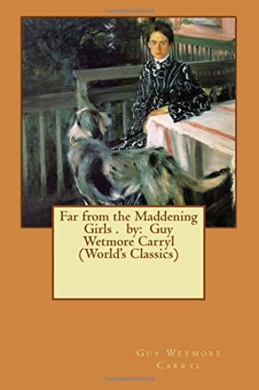 Far from the Maddening Girls . by: Guy Wetmore Carryl (World's Classics)