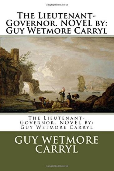 The Lieutenant-Governor. NOVEL by: Guy Wetmore Carryl