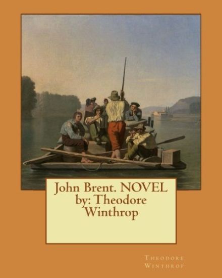 John Brent. NOVEL by: Theodore Winthrop