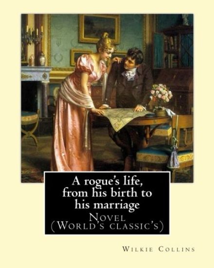 A rogue's life, from his birth to his marriage. By: Wilkie Collins: Novel (World's classic's)