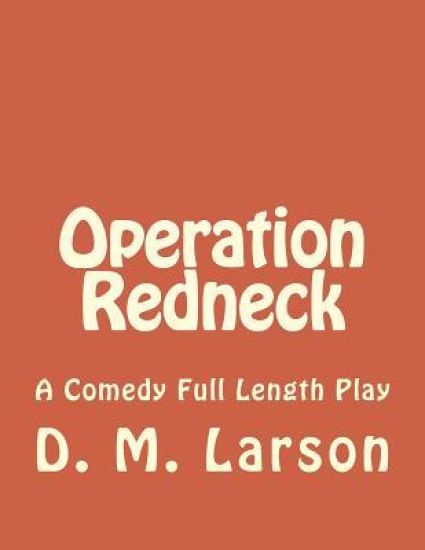 Operation Redneck: A Comedy Full Length Play