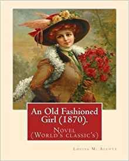 An Old Fashioned Girl (1870). By: Louisa M. Alcott, (with illustrations): Novel (World's classic's)
