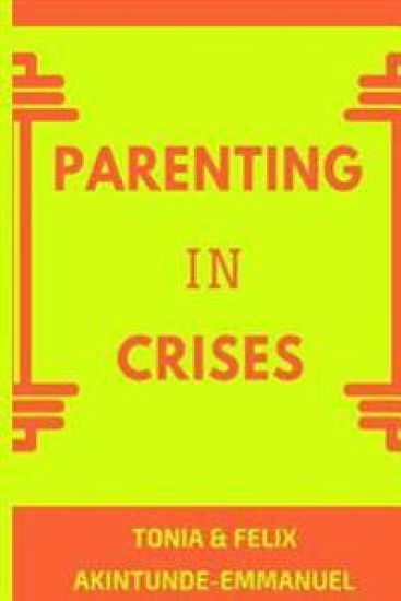 Parenting in Crises: Biblical Guide to solving the 21st century Parenting Crises