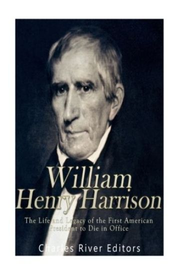 William Henry Harrison: The Life and Legacy of the First American President to Die in Office