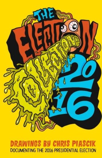 The Election Collection 2016: Drawings by Chris Piascik documenting the 2016 Presidential Election