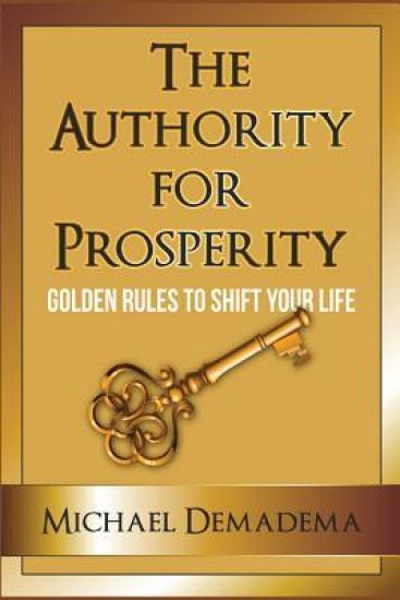 The Authority For Prosperity: Golden Rules To Shift Your Life
