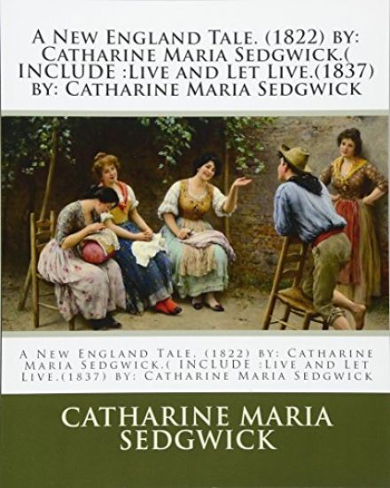 A New England Tale. (1822) by: Catharine Maria Sedgwick.( INCLUDE: Live and Let Live.(1837) by: Catharine Maria Sedgwick
