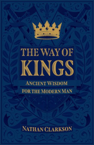 The Way of Kings – Ancient Wisdom for the Modern Man