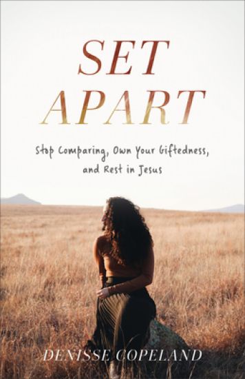 Set Apart – Stop Comparing, Own Your Giftedness, and Rest in Jesus