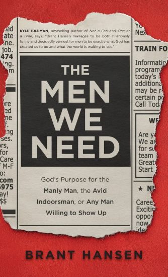 Men We Need: God's Purpose for the Manly Man, the Avid Indoorsman, or Any Man Willing to Show Up