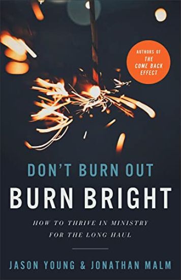 Don`t Burn Out, Burn Bright – How to Thrive in Ministry for the Long Haul