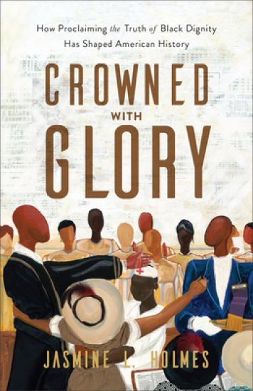 Crowned with Glory – How Proclaiming the Truth of Black Dignity Has Shaped American History