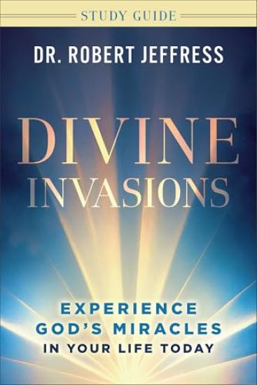 Divine Invasions Study Guide: Experience God's Miracles in Your Life Today