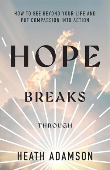 Hope Breaks Through: How to See Beyond Your Life and Put Compassion into Action