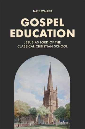 Gospel Education: Jesus as Lord of the Classical Christian School