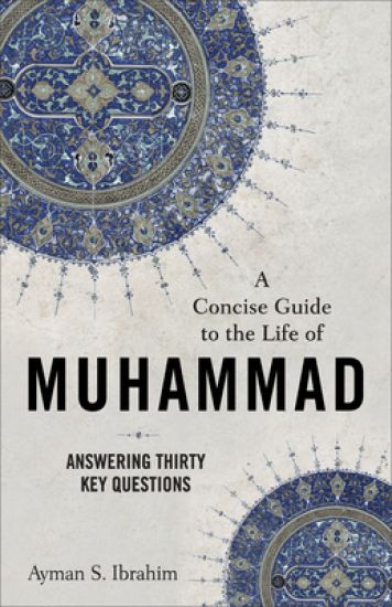 A Concise Guide to the Life of Muhammad – Answering Thirty Key Questions