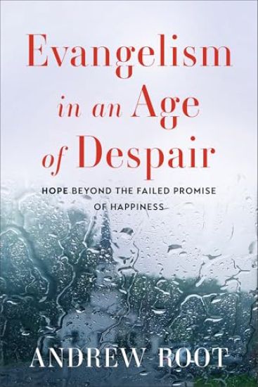 Evangelism in an Age of Despair: Hope beyond the Failed Promise of Happiness