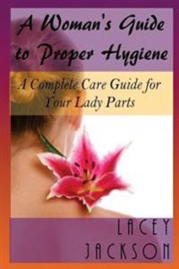 A Woman's Guide to Proper Hygiene: A Complete Care Guide for Your Lady Parts