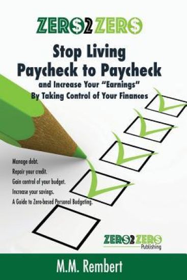 Zero 2 Zero: Stop Living Paycheck to Paycheck: Increase Your Earnings By Talking Control of Your Finances