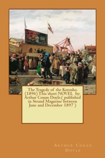 The Tragedy of the Korosko. (1896) This short NOVEL by: Arthur Conan Doyle.( published in Strand Magazine between June and December 1897 )