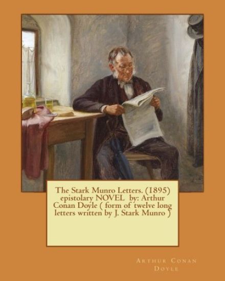 The Stark Munro Letters. (1895) epistolary NOVEL by: Arthur Conan Doyle ( form of twelve long letters written by J. Stark Munro )