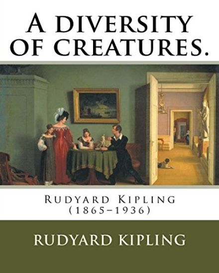 A diversity of creatures. By: Rudyard Kipling: Rudyard Kipling (1865-1936)