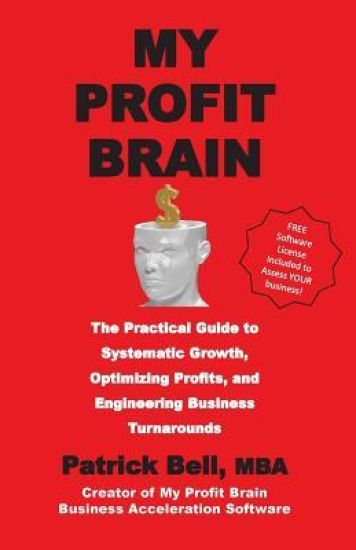 My Profit Brain: The Practical Guide to Systematic Growth, Optimizing Profits, and Engineering Business Turnarounds