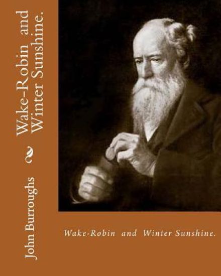 Wake-Robin. By: John Burroughs, and Winter Sunshine. By: John Burroughs: Birds, United States, Natural history