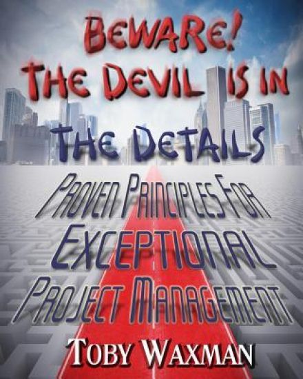 Beware! The Devil Is In The Details: Proven Principles For Exceptional Project Management